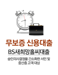 무보증 신용대출 BS새희망홀씨대출 - 승인의사결저을 간소화한 서민 및 중산층 고객 대상