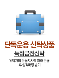 단독운용 신탁상품 특정금전신탁 - 위탁자의 윤용지시에 따라 운용 후 실적배당받기