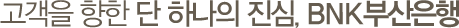 고객을 향한 단 하나의 진심, BNK부산은행