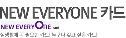 누구나 갖고 싶은 할인 혜택의 종결자! NEW EVERYONE 카드 도시가스요금/ 백화점 / 대형마트 / 학원 할인 등 실생활에 필요한 서비스 제공